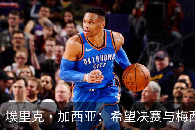 埃里克·加西亚：希望决赛与梅西交手，对我来说这是一个梦想