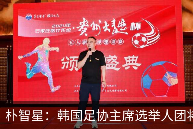 朴智星：韩国足协主席选举人团将扩至1万人以上，确保选举公平性