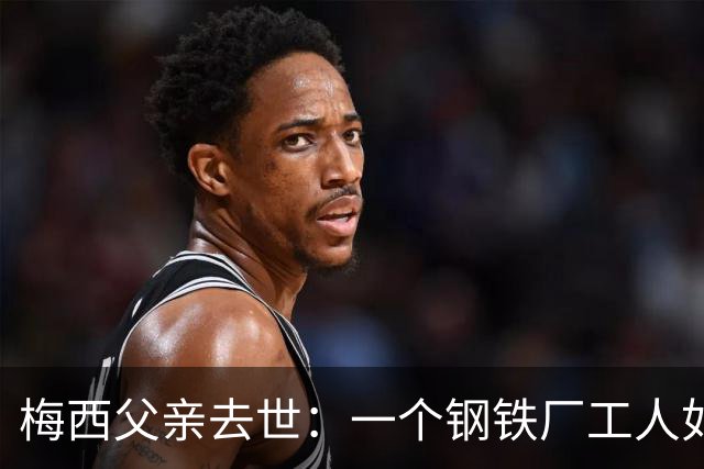 梅西父亲去世：一个钢铁厂工人如何就一代球王