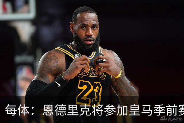 每体：恩德里克将参加皇马季前赛，力求用出色的表现赢得穆帅信任