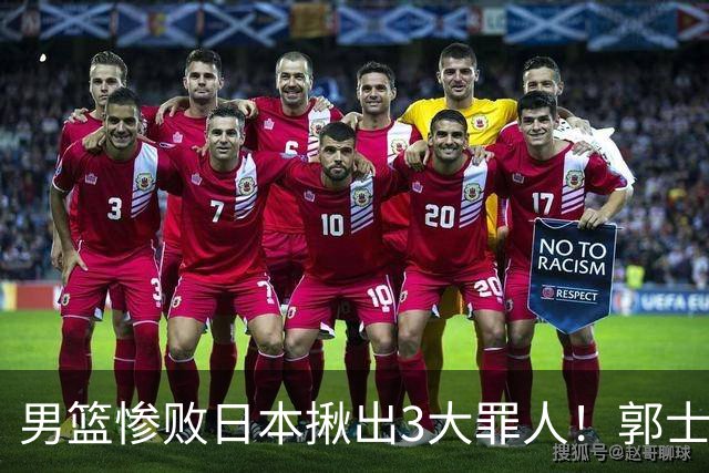 男篮惨败日本揪出3大罪人！郭士强刚愎自用：高诗岩赵继伟拖后腿