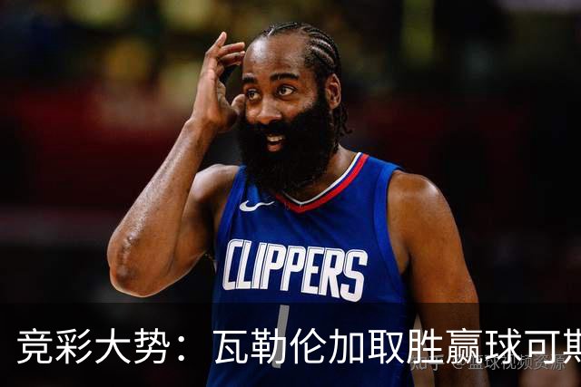 竞彩大势：瓦勒伦加取胜赢球可期 博德闪耀客胜