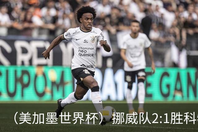 （美加墨世界杯）挪威队2:1胜科特迪瓦队 时隔28年重返16强