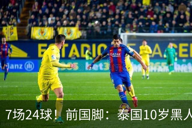 7场24球！前国脚：泰国10岁黑人可能年龄造假，姚明10岁啥身形？
